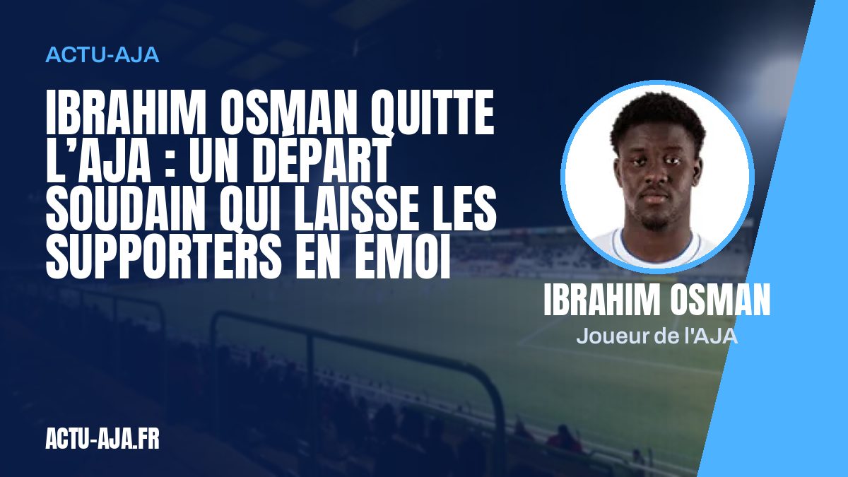 Ibrahim Osman quitte l’AJA : un départ soudain qui laisse les supporters en émoi