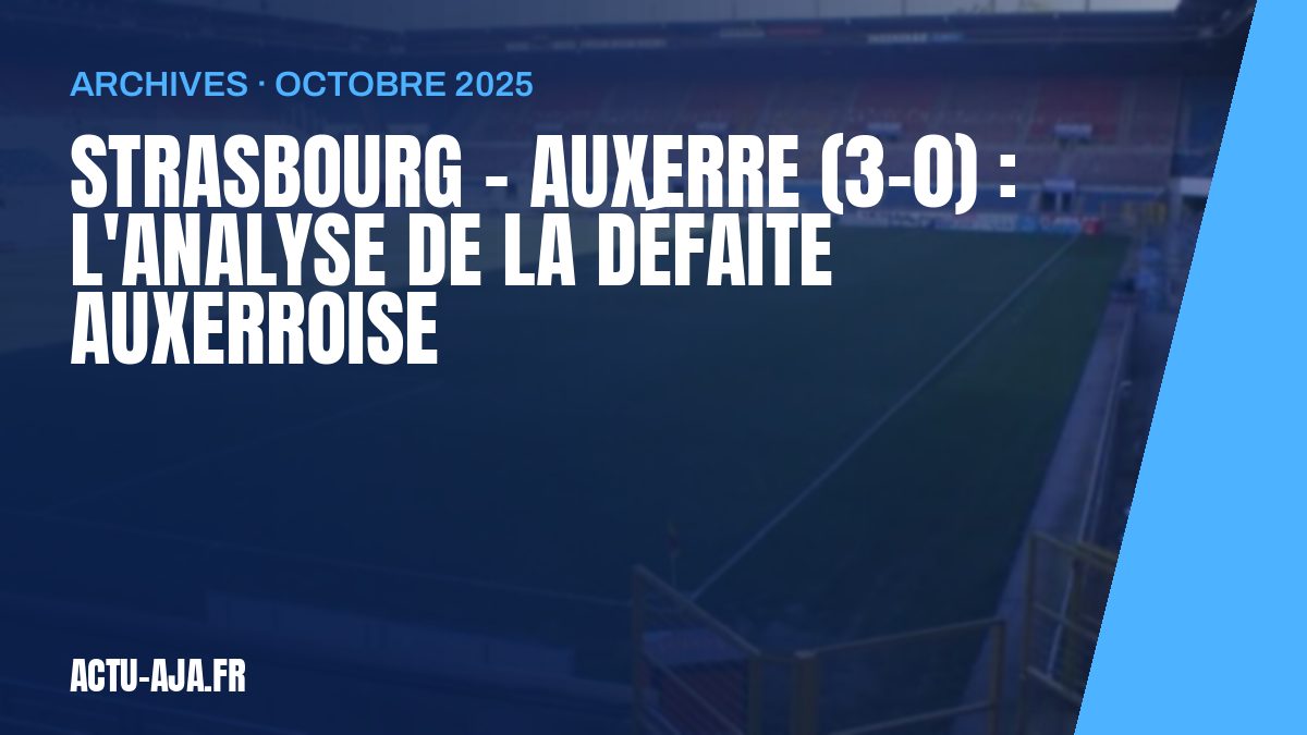Strasbourg – Auxerre (3-0) : l'analyse de la défaite auxerroise