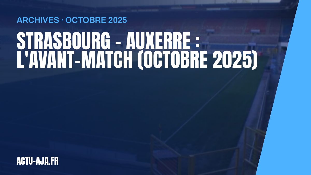 Strasbourg – Auxerre : l'avant-match (octobre 2025)